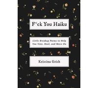 Fck You Haiku: Little Breakup Poems to Help You Vent, Heal, and Move On-Grish,