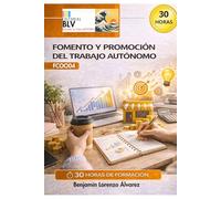 FCOO04 Fomento y promoción del trabajo autónomo: Guía de Implementación Práctica para el Emprendimiento: Recursos Didácticos y Hoja de Ruta conforme al Itinerario FC0004