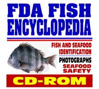 FDA Fish Encyclopedia - Guide to Identification, FDA Regulatory Fish Encyclopedia, Seafood and Shellfish Safety (CD-ROM)