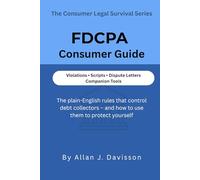FDCPA Consumer Survival Guide: The plain-English rules that control debt collectors-and how to use them to protect yourself