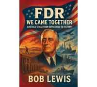 FDR - We Came Together: America’s Rise from Depression to Victory