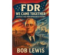 FDR - We Came Together: America’s Rise from Depression to Victory