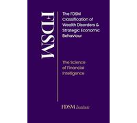 FDSM: The FDSM Classification of Financial Disorders: The Science of Wealth Mastery, Economic Intelligence & Strategic Financial Behaviour