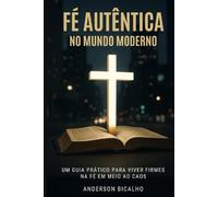 Fé Autêntica no Mundo Moderno: Firmes na Fé em meio ao Caos.