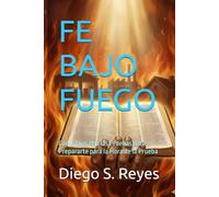 FE BAJO FUEGO: Cómo Dios Usa las Pruebas para Prepararte para la Hora de la Prueba: 1