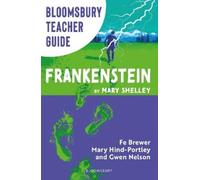 Bloomsbury Teacher Guide: Frankenstein: Everything you need to teach Mary Shelley's seminal text, perfect for GCSE and A Level students.