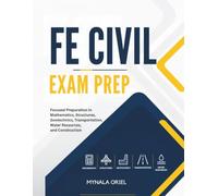FE Civil Exam Prep: Focused Preparation in Mathematics, Structures, Geotechnics, Transportation, Water Resources, and Construction