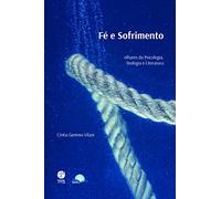 Fé e Sofrimento: Olhares da Psicologia, Teologia e Literatura