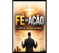 FÉ EM AÇÃO: A Arte de Faturar Sem Medo