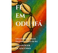 FÉ EM ODU IFÁ: Uma Jornada Pelos Dezesseis Odùs de Ifá