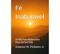 Fé Inabalável: 30 Dias Para Redescobrir Deus em Sua Vida