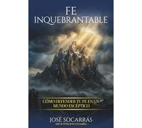 Fe Inquebrantable: Cómo defender tu fe en un mundo escéptico