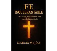 FE INQUEBRANTABLE: "La clave para vivir con fe en un mundo incierto"