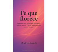 Fe que florece: Una guía para sostener la esperanza, inspirar a otros y seguir sembrando luz