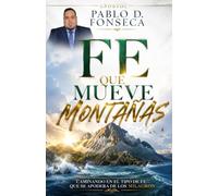 FE QUE MUEVE MONTAÑAS: Caminando en el Tipo de Fe que se Apodera de los Milagros