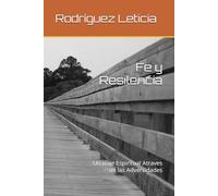 Fe y Resilencia: Un viaje Espiritual Atraves de las Adversidades