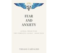 Fear and Anxiety - Astral Projection: The Complete Course: How to Overcome the Only Two Obstacles to Leaving Your Body