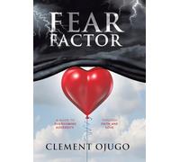 Fear Factor: A Guide to Overcoming Adversity through Faith and Love