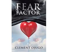Fear Factor: A Guide to Overcoming Adversity through Faith and Love