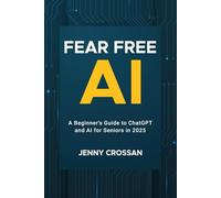 Fear Free AI: A Beginner's Guide to ChatGPT & AI for Seniors in 2025