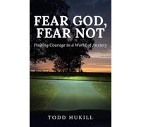 Fear God, Fear Not: Finding Courage in a World of Anxiety