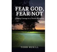 Fear God, Fear Not: Finding Courage in a World of Anxiety