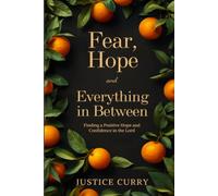 Fear, Hope and Everything in Between: Finding a Positive Hope and Confidence in the Lord