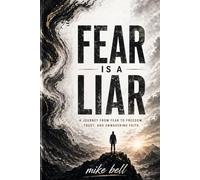 Fear is a Liar: A Journey from Fear to Freedom, Trust & Unwavering Faith
