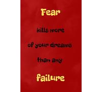 Fear Kills More Of Your Dreams Than Any Failure: Inspirational Lined Notebook For Writing, Journaling, Or Note Taking - Motivational Quote