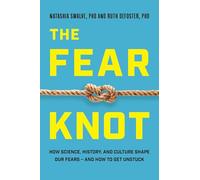 Fear Knot: How Science, History, and Culture Shape Our Fears and How to Get Unstuck