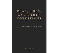 Fear, Loss, and Other Conditions: A Collection of 8 Short Stories