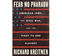 Fear No Pharaoh: American Jews, the Civil War, and the Fight to End Slavery
