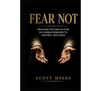 Fear Not: Breaking the Grip of Fear in a World Designed to Control Your Mind