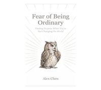 Fear of Being Ordinary: Finding Purpose When You're Not Changing the World