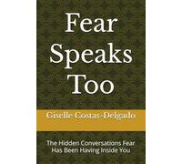 Fear Speaks Too: The Hidden Conversations Fear Has Been Having Inside You