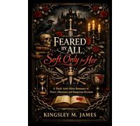 Feared by All, Soft Only for Her: A Dark Anti-Hero Romance of Power, Obsession, and Dangerous Devotion