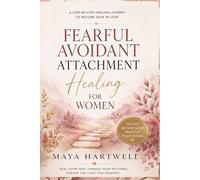 Fearful Avoidant Attachment Healing for Women: A Guided Workbook to Stop the Push-Pull Cycle, Calm Relationship Triggers, and Build Secure Love