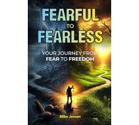 Fearful to Fearless: Your Journey from Fear to Freedom