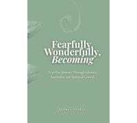 Fearfully, Wonderfully, Becoming: A 30-Day Journey Through Identity, Surrender, and Spiritual Growth