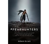 Fearhunters: How to Remove the Fear and Shame that Stand Between You and the Life You are Destined to Live