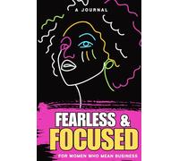 Fearless and Focused: Goal-Setting Journal for Success, Productivity & Personal Growth: For Women Who Mean Business