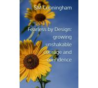 Fearless by Design: growing unshakable courage and confidence