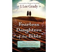 Fearless Daughters of the Bible: What You Can Learn From 22 Women Who Challenged Tradition, Fought Injustice And Dared To Lead