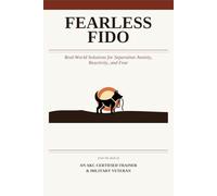 Fearless Fido: Real-World Solutions for Separation Anxiety, Reactivity, and Fear
