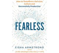 Fearless: How to Transform a Services Culture and Successfully Productize