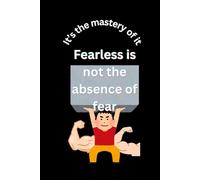 Fearless is not the absence of fear. It’s the mastery of it: Mastering Fear, Embracing Courage