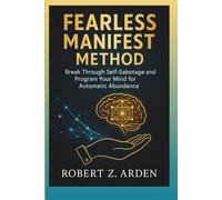 Fearless Manifest Method: Break Through Self-Sabotage and Program Your Mind for Automatic Abundance