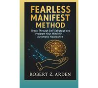 Fearless Manifest Method: Break Through Self-Sabotage and Program Your Mind for Automatic Abundance
