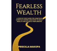 Fearless Wealth: Step-by-Step Guide for Ambitious Christian Women and Mums to Build Wealth and Achieve Their Dreams