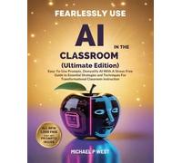 Fearlessly Use AI In The Classroom (Ultimate Edition): Easy-To-Use Prompts, Demystify AI With A Stress-Free Guide To Essential Strategies And Techniques For Transformational Classroom Instruction